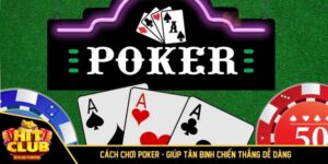 Cách Chơi Poker - Giúp Tân Binh Chiến Thắng Dễ Dàng