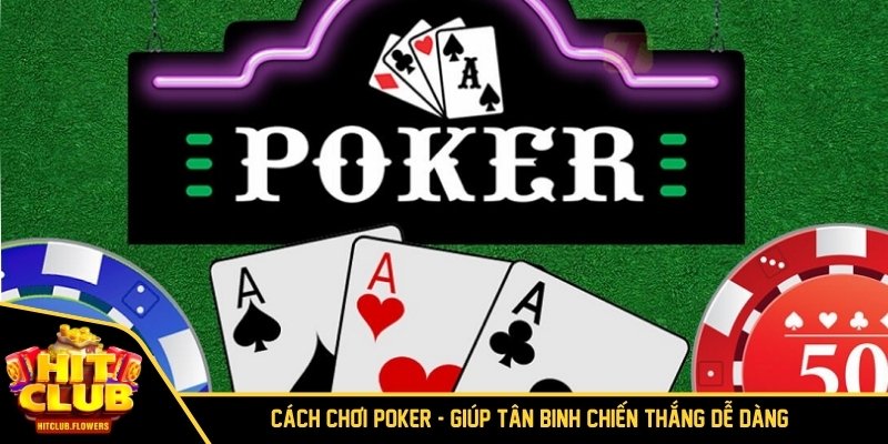 Cách Chơi Poker - Giúp Tân Binh Chiến Thắng Dễ Dàng